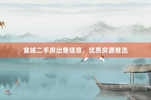 宣城二手房出售信息，优质房源推选